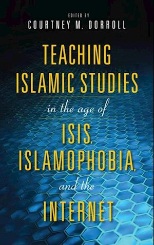 Teaching Islamic Studies in the Age of ISIS, Islamophobia, and the Internet