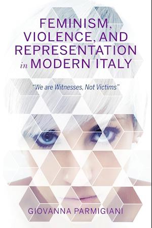 Feminism, Violence, and Representation in Modern Italy