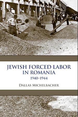 Jewish Forced Labor in Romania, 1940–1944