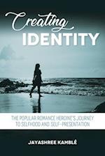 Creating Identity: The Popular Romance Heroine's Journey to Selfhood and Self-Presentation 