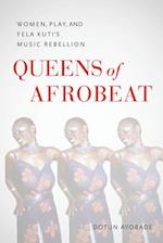 Queens of Afrobeat – Women, Play, and Fela Kuti`s Music Rebellion