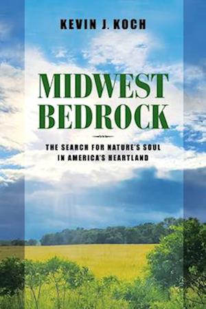 Midwest Bedrock – The Search for Nature`s Soul in America`s Heartland