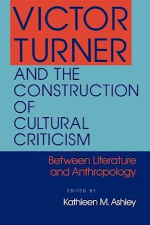 Victor Turner and the Construction of Cultural Criticism