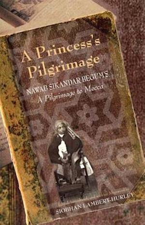 A Princess`s Pilgrimage – Nawab Sikandar Begum`s A Pilgrimage to Mecca