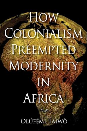 How Colonialism Preempted Modernity in Africa