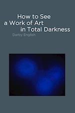 How to See a Work of Art in Total Darkness