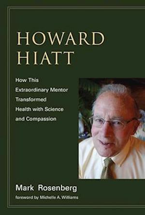 Howard Hiatt: How This Extraordinary Mentor Transformed Health with Science and Compassion