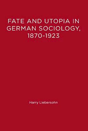 Fate and Utopia in German Sociology, 1870--1923