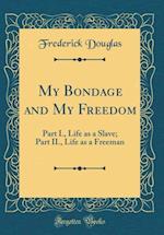 My Bondage and My Freedom: Part I., Life as a Slave; Part II., Life as a Freeman (Classic Reprint)