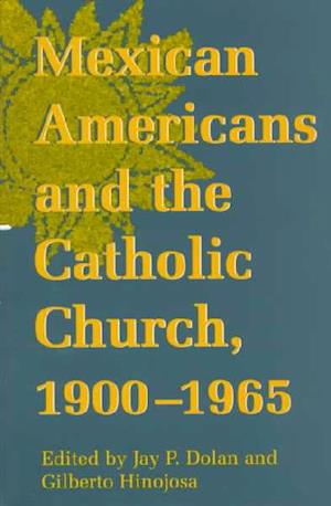 Mexican Americans and the Catholic Church, 1900-1965