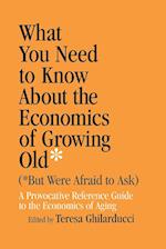 What You Need To Know About the Economics of Growing Old (But Were Afraid to Ask)