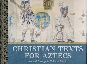 Christian Texts for Aztecs: Art and Liturgy In Colonial Mexico