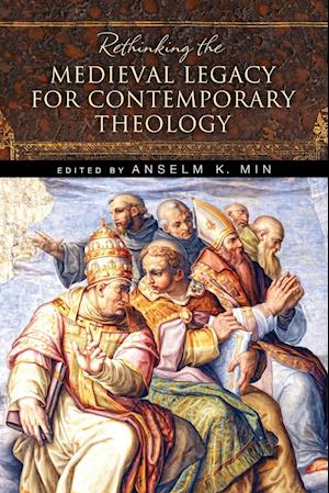 Rethinking the Medieval Legacy for Contemporary Theology