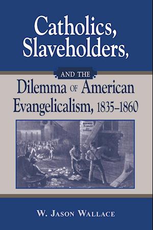 Catholics, Slaveholders, and the Dilemma of American Evangelicalism, 1835-1860