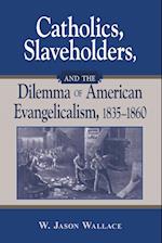 Catholics, Slaveholders, and the Dilemma of American Evangelicalism, 1835-1860