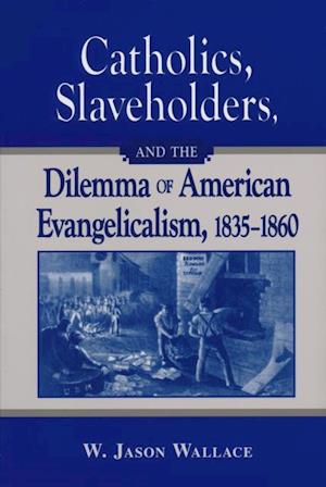 Catholics, Slaveholders, and the Dilemma of American Evangelicalism, 1835-1860