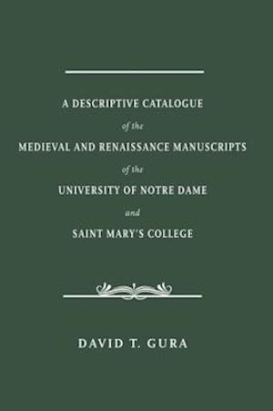 Descriptive Catalogue of the Medieval and Renaissance Manuscripts of the University of Notre Dame and Saint Mary's College