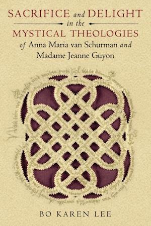 Sacrifice and Delight in the Mystical Theologies of Anna Maria van Schurman and Madame Jeanne Guyon