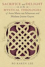 Sacrifice and Delight in the Mystical Theologies of Anna Maria van Schurman and Madame Jeanne Guyon