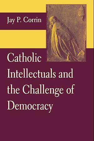 Catholic Intellectuals and the Challenge of Democracy