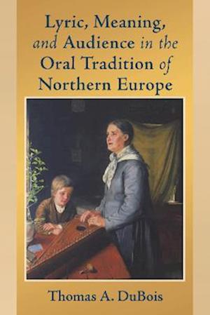 Lyric, Meaning, and Audience in the Oral Tradition of Northern Europe