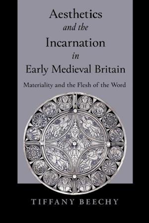 Aesthetics and the Incarnation in Early Medieval Britain