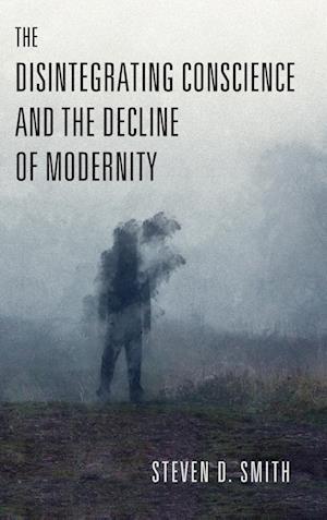 The Disintegrating Conscience and the Decline of Modernity