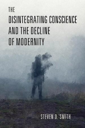 Disintegrating Conscience and the Decline of Modernity