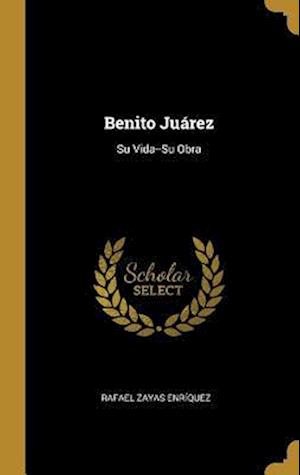 Benito Juárez: Su Vida--Su Obra