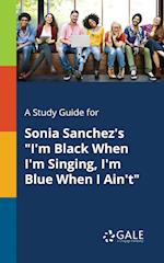 A Study Guide for Sonia Sanchez's I'm Black When I'm Singing, I'm Blue When I Ain't