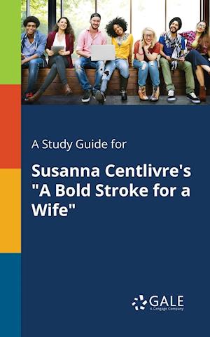 A Study Guide for Susanna Centlivre's "A Bold Stroke for a Wife"