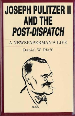 Pfaff, D: Joseph Pulitzer II and the Post-Dispatch