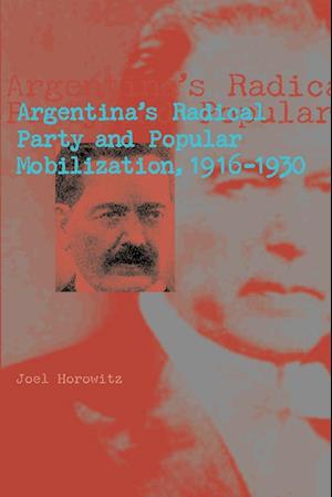 Argentina's Radical Party and Popular Mobilization, 1916-1930