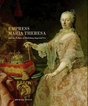 Empress Maria Theresa and the Politics of Habsburg Imperial Art