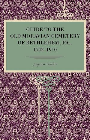 Guide to the Old Moravian Cemetery of Bethlehem, Pa., 1742 1910