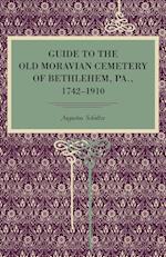 Guide to the Old Moravian Cemetery of Bethlehem, Pa., 1742 1910