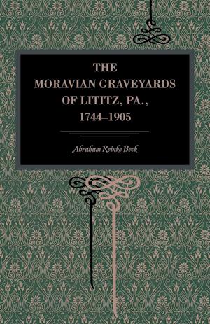 The Moravian Graveyards of Lititz, Pa., 1744-1905