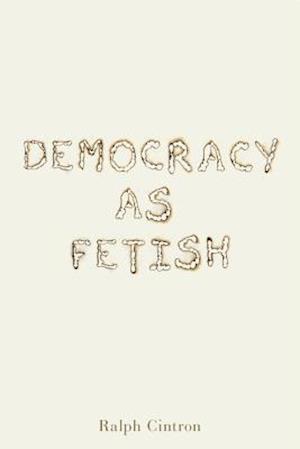 Democracy as Fetish