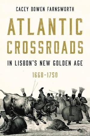 Atlantic Crossroads in Lisbon’s New Golden Age, 1668–1750