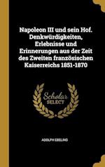 Napoleon III Und Sein Hof. Denkwürdigkeiten, Erlebnisse Und Erinnerungen Aus Der Zeit Des Zweiten Französischen Kaiserreichs 1851-1870