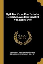 Dpik Des Nivsa; Eine Indische Heilslehre. Aus Dem Sanskrit Von Rudolf Otto