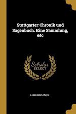 Stuttgarter Chronik Und Sagenbuch. Eine Sammlung, Etc