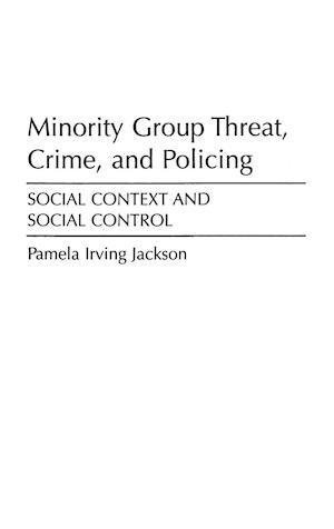 Minority Group Threat, Crime, and Policing