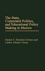 The State, Corporatist Politics, and Educational Policy Making in Mexico