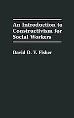 An Introduction to Constructivism for Social Workers