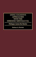 Using Cognitive Approaches with the Seriously Mentally Ill