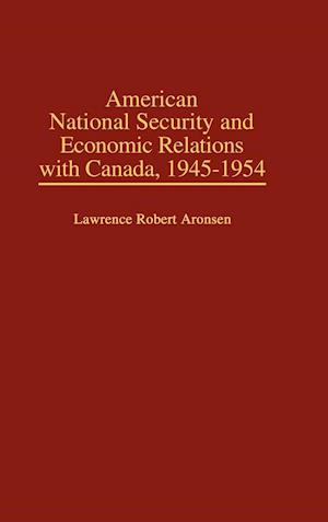 American National Security and Economic Relations with Canada, 1945-1954