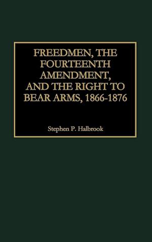 Freedmen, the Fourteenth Amendment, and the Right to Bear Arms, 1866-1876