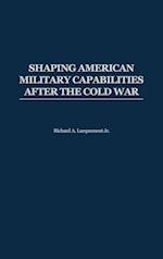 Shaping American Military Capabilities after the Cold War