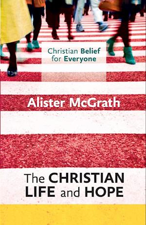 Christian Belief for Everyone: The Christian Life and Hope